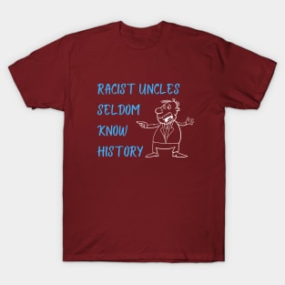 Racist Uncles Seldom Know History T-Shirt